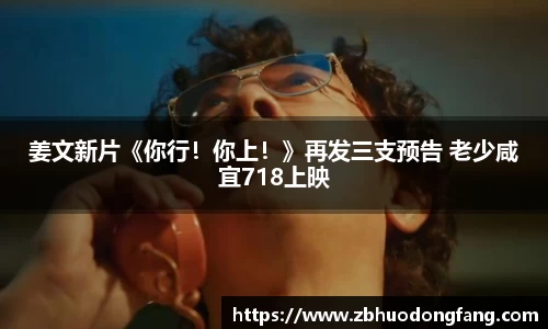 非凡娱乐：姜文新片《你行！你上！》再发三支预告 老少咸宜718上映