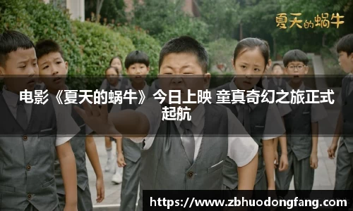 非凡娱乐：电影《夏天的蜗牛》今日上映 童真奇幻之旅正式起航