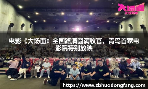非凡娱乐：电影《大场面》全国路演圆满收官，青岛首家电影院特别放映