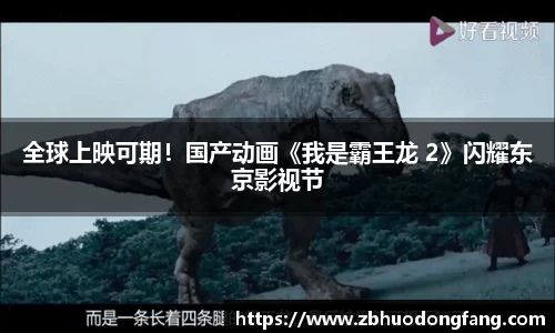 非凡娱乐：全球上映可期！国产动画《我是霸王龙 2》闪耀东京影视节